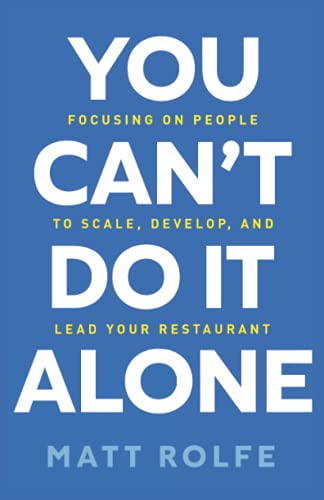 You Can't Do It Alone: Focusing on People to Scale, Develop, and Lead Your Restaurant