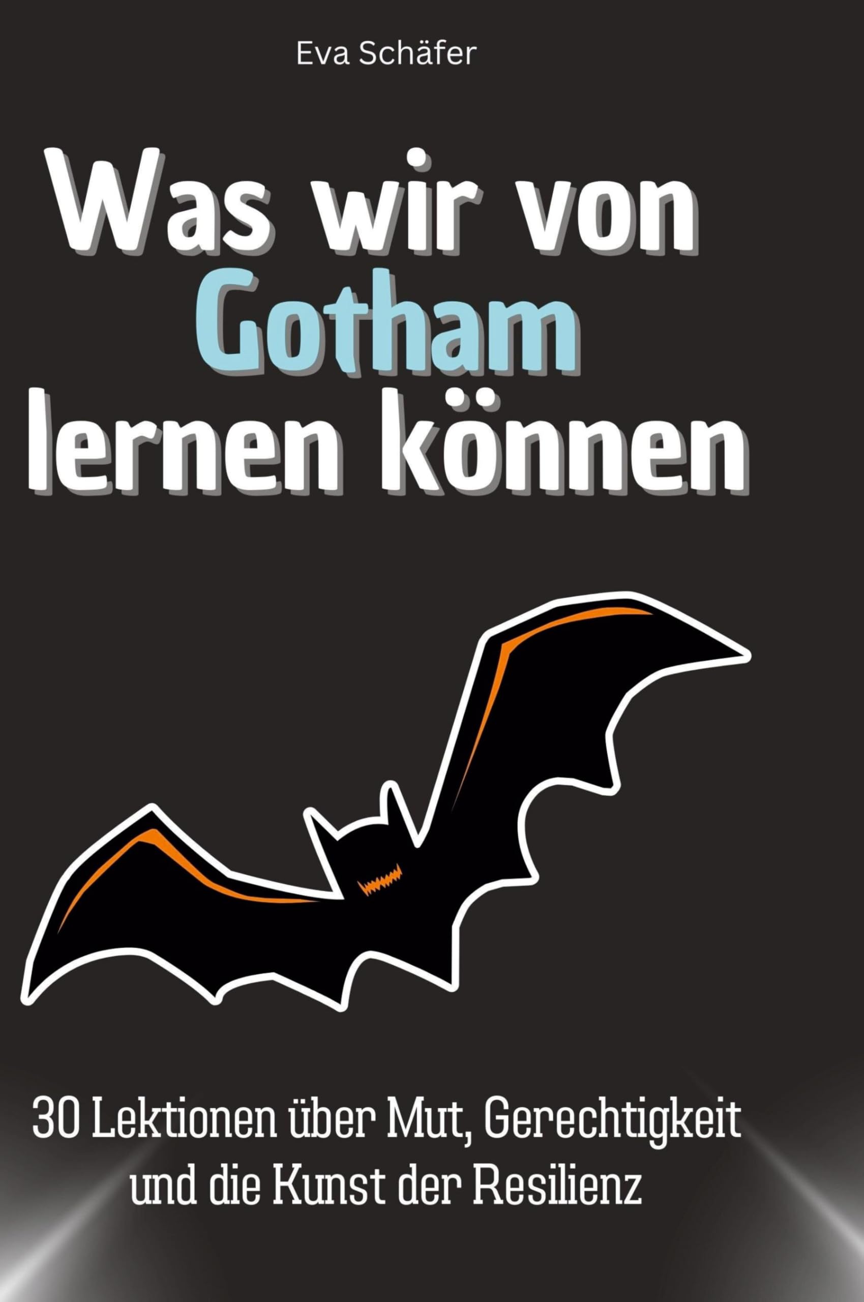 Was wir von Gotham lernen können: 30 Lektionen über Mut, Gerechtigkeit und die Kunst der Resilienz