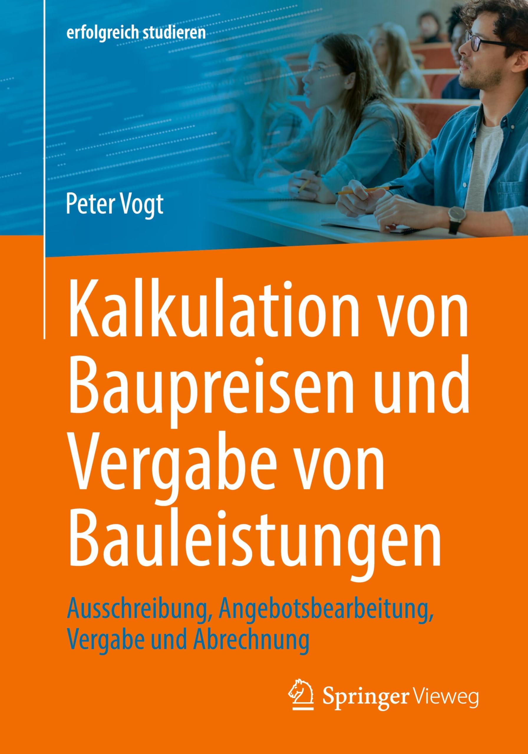 Kalkulation von Baupreisen und Vergabe von Bauleistungen: Ausschreibung, Angebotsbearbeitung, Vergabe und Abrechnung (erfolgreich studieren)