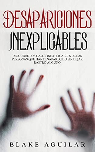 Desapariciones Inexplicables: Descubre los Casos Inexplicables de las Personas que han Desaparecido sin Dejar Rastro Alguno