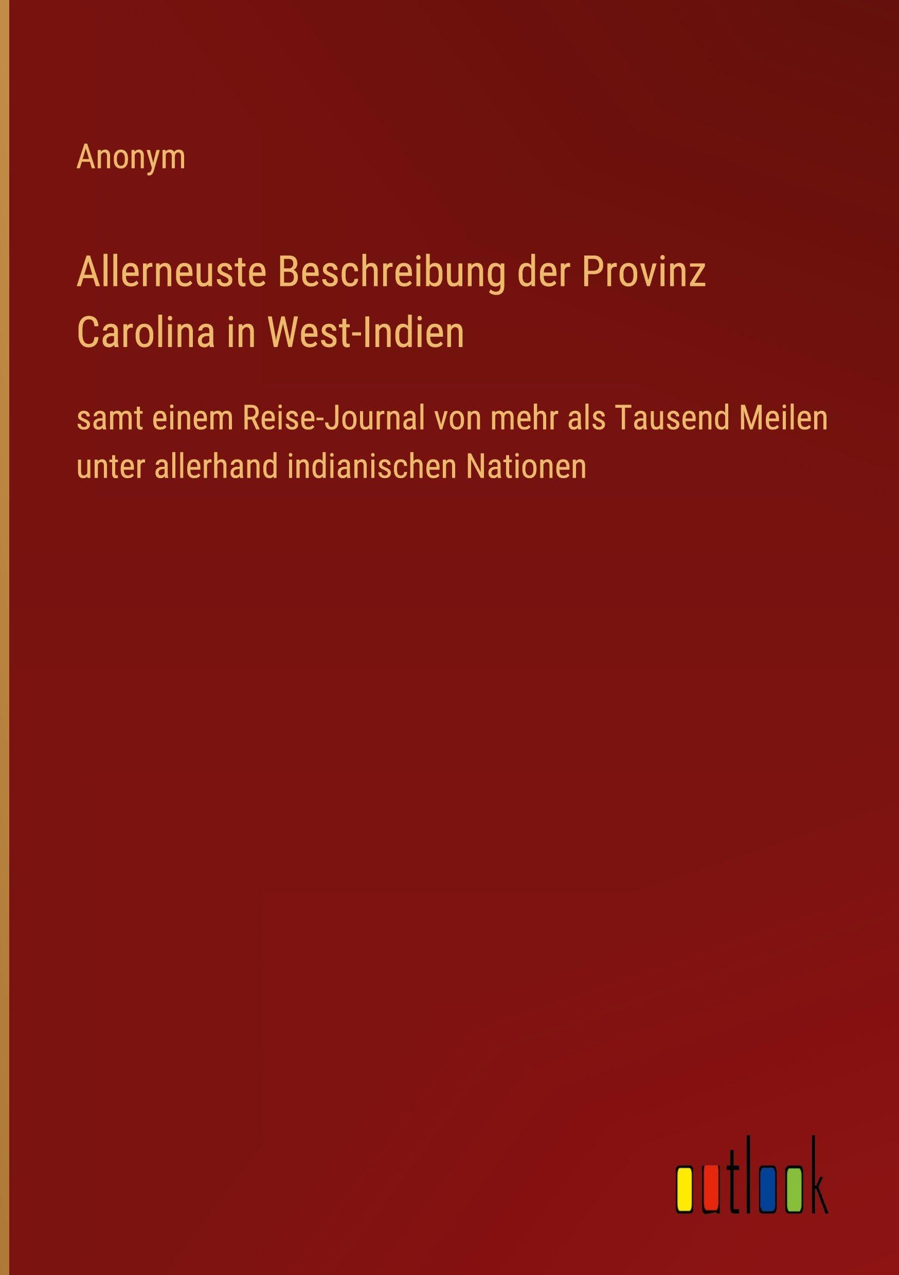 Allerneuste Beschreibung der Provinz Carolina in West-Indien: samt einem Reise-Journal von mehr als Tausend Meilen unter allerhand indianischen Nationen
