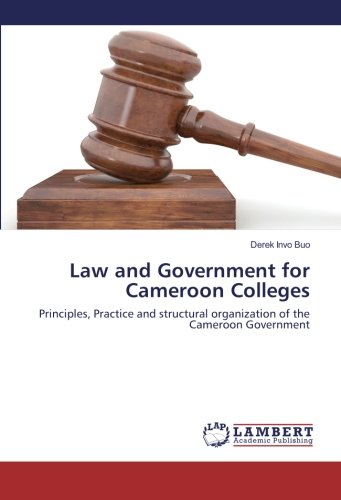 Law and Government for Cameroon Colleges: Principles, Practice and structural organization of the Cameroon Government