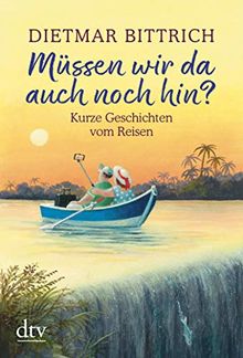 Müssen wir da auch noch hin?: Kurze Geschichten vom Reisen