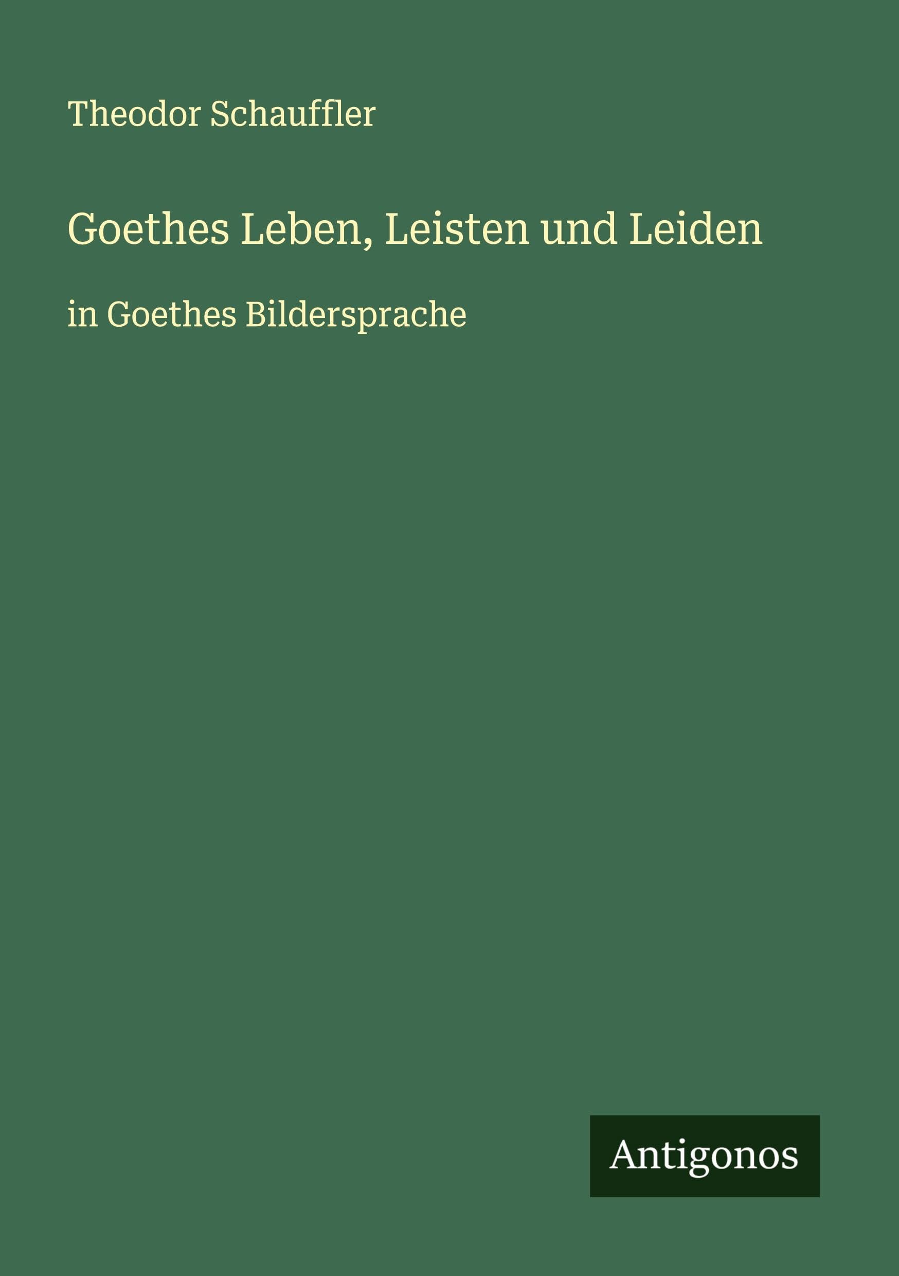 Goethes Leben, Leisten und Leiden: in Goethes Bildersprache