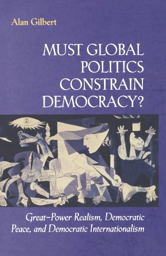 Must Global Politics Constrain Democracy? Great-Power Realism, Democratic Peace, and Democratic Internationalism