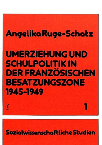 Umerziehung und Schulpolitik in der französischen Besatzungszone 1945-1949 (Sozialwissenschaftliche Studien)