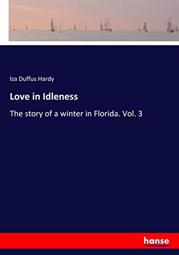 Love in Idleness: The story of a winter in Florida. Vol. 3