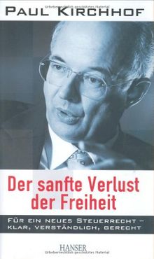 Der sanfte Verlust der Freiheit: Für ein neues Steuerrecht - klar, verständlich, gerecht