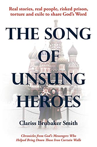 The Song of Unsung Heroes: Chronicles from God's Messengers Who Helped Bring Down Those Iron Curtain Walls