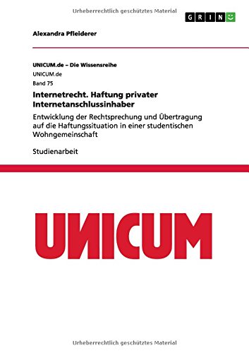 Internetrecht. Haftung privater Internetanschlussinhaber: Entwicklung der Rechtsprechung und Übertragung auf die Haftungssituation in einer studentischen Wohngemeinschaft