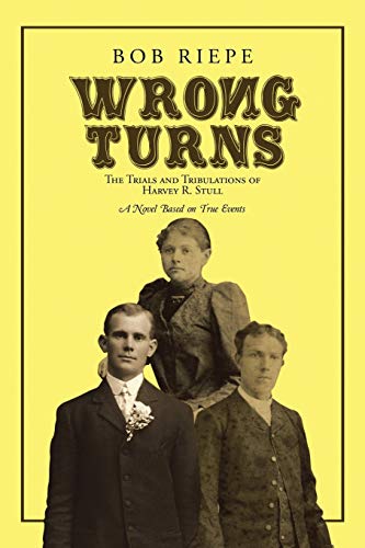 Wrong Turns: The Trials and Tribulations of Harvey R. Stull: A Novel Based on True Events