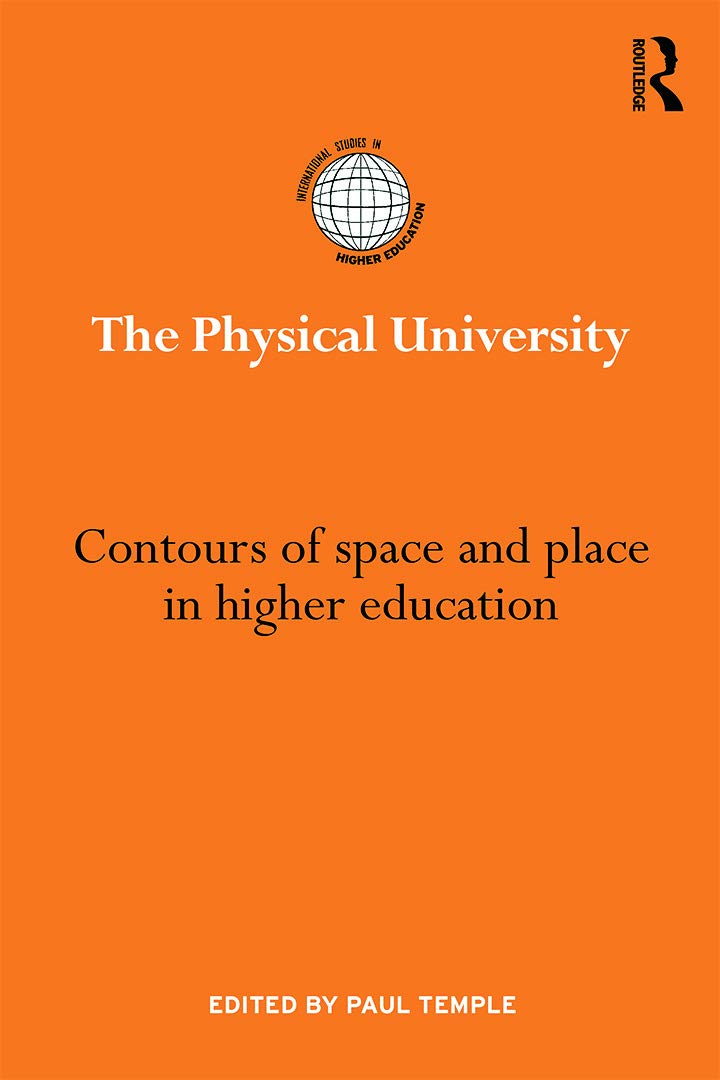 The Physical University: Contours of space and place in higher education (International Studies in Higher Education)