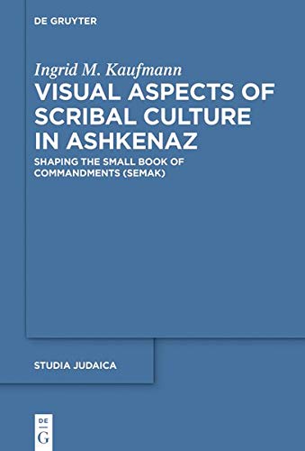 Visual Aspects of Scribal Culture in Ashkenaz: Shaping the 'Small Book of Commandments' (SeMaK) (Studia Judaica, Band 103)