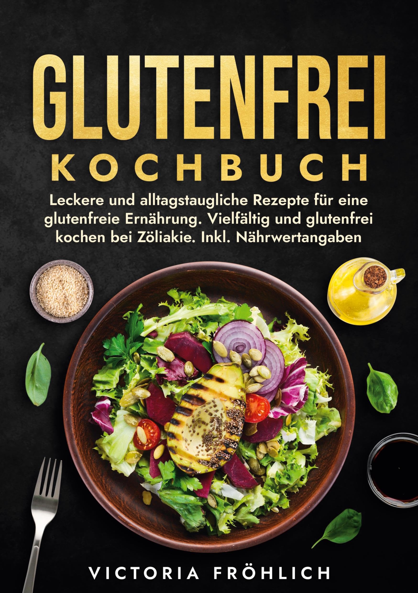 Glutenfrei Kochbuch: Leckere und alltagstaugliche Rezepte für eine glutenfreie Ernährung. Vielfältig und glutenfrei kochen bei Zöliakie. Inkl. Nährwertangaben