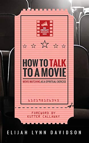 How to Talk to a Movie: Movie-Watching as a Spiritual Exercise (Reel Spirituality Monograph, Band 1)