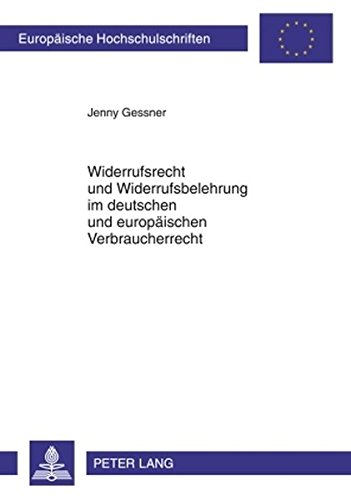 Widerrufsrecht und Widerrufsbelehrung im deutschen und europäischen Verbraucherrecht (Europäische Hochschulschriften / European University Studies / Publications Universitaires Européennes)