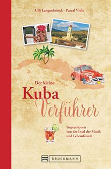 Reise-Lesebuch Kuba: Der kleine Kuba-Verführer. Impressionen von der Insel der Musik und Lebensfreude, aus Havanna und Trinidad. Geschichten für einen unvergesslichen Karibik-Urlaub.