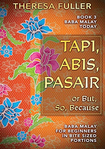 Tapi, Ka, Pasair or But, So, Because: Baba Malay for Beginners in Bite Sized Portions (Baba Malay Today, Band 3)