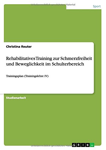Rehabilitatives Training zur Schmerzfreiheit und Beweglichkeit im Schulterbereich: Trainingsplan (Trainingslehre IV)