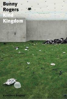 Bunny Rogers. Kind Kingdom: Ausst. Kat. Kunsthaus Bregenz, 2020