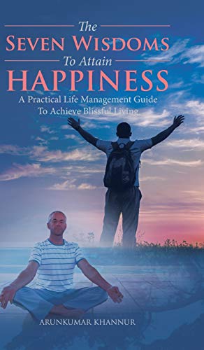 The Seven Wisdoms To Attain Happiness: A Practical Life Management Guide To Achieve Blissful Living