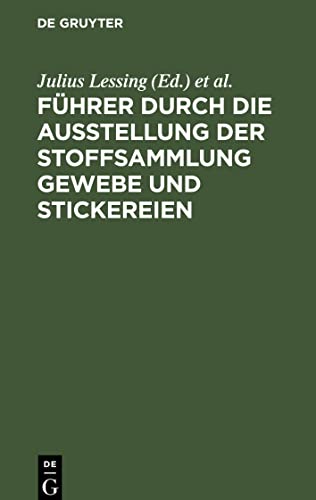Führer durch die Ausstellung der Stoffsammlung Gewebe und Stickereien: Gruppe I–VIII, 2. November 1889 – 2. März 1890 im Lichthofe des Museums [Kunstgewerbe-Museum]