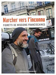 Marcher vers l'inconnu : fioretti de missions franciscaines