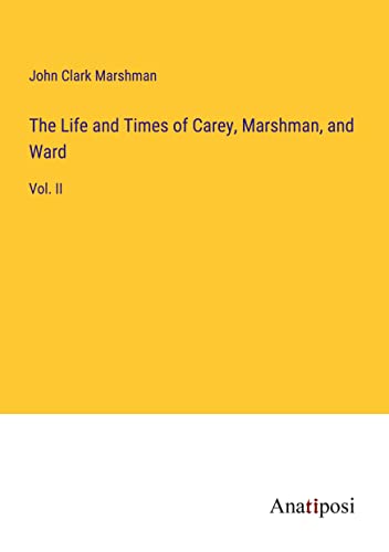 The Life and Times of Carey, Marshman, and Ward: Vol. II