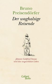 Der waghalsige Reisende: Johann Gottfried Seume und das ungeschützte Leben
