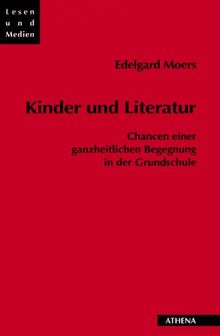 Kinder und Literatur. Chancen einer ganzheitlichen Begegnung in der Grundschule