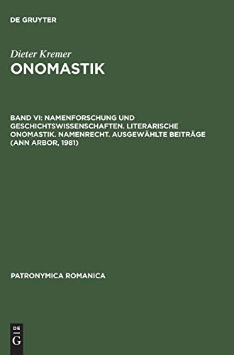 Namenforschung und Geschichtswissenschaften. Literarische Onomastik. Namenrecht. Ausgewählte Beiträge (Ann Arbor, 1981) (Patronymica Romanica, 19, Band 19)