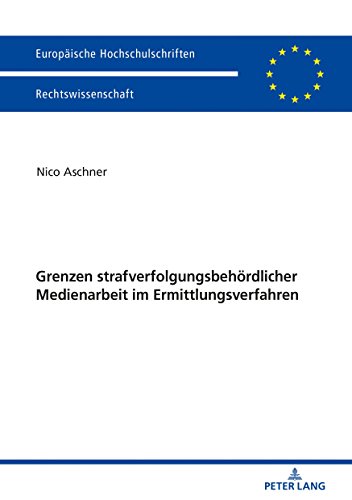 Grenzen strafverfolgungsbehördlicher Medienarbeit im Ermittlungsverfahren (Europäische Hochschulschriften / European University Studies / Publications Universitaires Européennes, Band 6016)