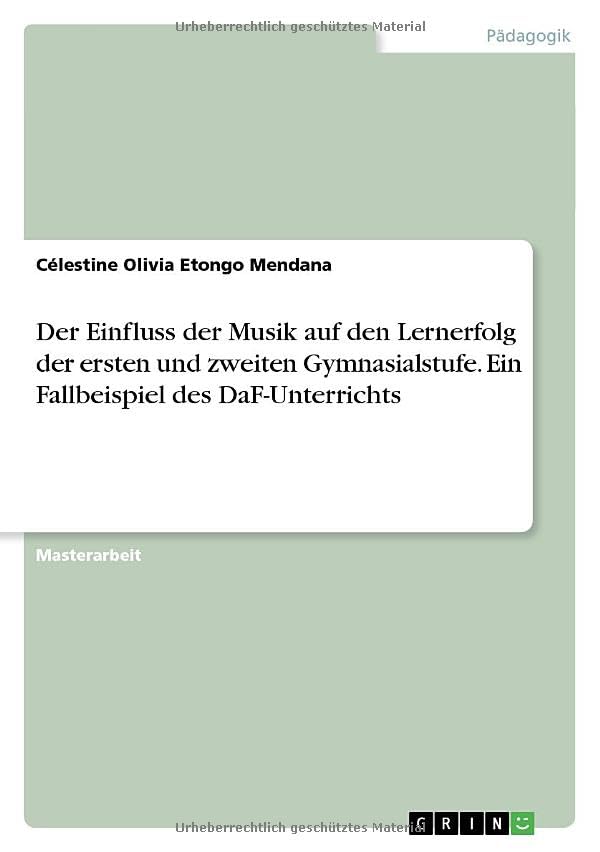Der Einfluss der Musik auf den Lernerfolg der ersten und zweiten Gymnasialstufe. Ein Fallbeispiel des DaF-Unterrichts