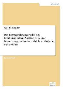 Das Fremdwährungsrisiko bei Kreditinstituten - Ansätze zu seiner Begrenzung und seine aufsichtsrechtliche Behandlung