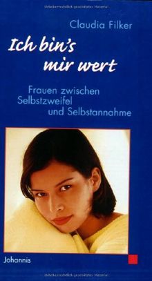 Ich bin's mir wert: Frauen zwischen Selbstzweifel und Selbstannahme