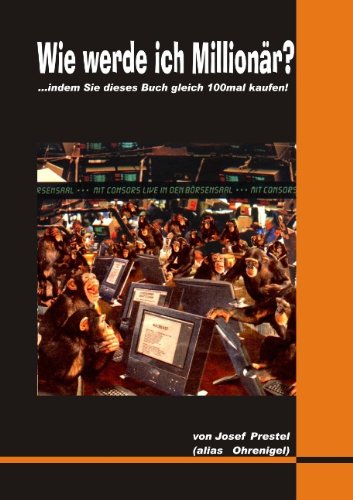 Wie werde ich Millionär?: ...indem Sie dieses Buch gleich 100mal kaufen!