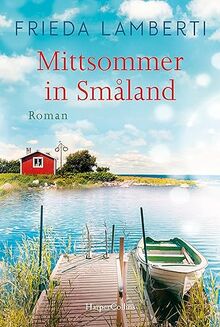 Mittsommer in Småland: Roman | Drei Frauen und ein Sommer in Schweden – der Wohlfühlroman für den Sommer 2024!