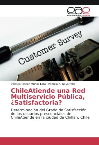 ChileAtiende una Red Multiservicio Pública, ¿Satisfactoria?: Determinación del Grado de Satisfacción de los usuarios prescenciales de ChileAtiende en la ciudad de Chillán, Chile