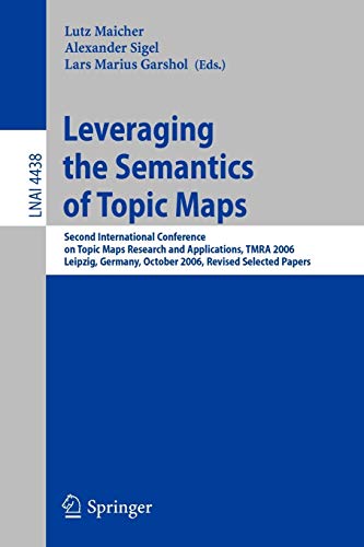 Leveraging the Semantics of Topic Maps: Second International Conference on Topic Maps Research and Applications, TMRA 2006, Leipzig, Germany, October ... Notes in Computer Science, 4438, Band 4438)