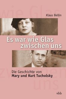 Es war wie Glas zwischen uns: Die Geschichte von Mary und Kurt Tucholsky