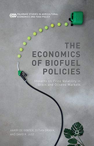 The Economics of Biofuel Policies: Impacts on Price Volatility in Grain and Oilseed Markets (Palgrave Studies in Agricultural Economics and Food Policy)