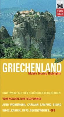 Griechenland: Mobile Touring Highlights. Mobil Reisen: Mit Auto, Caravan, Wohnmobil unterwegs auf den schönsten Reiserouten von Nordgriechenland bis zum Peloponnes. Mit GPS-Koordinaten.