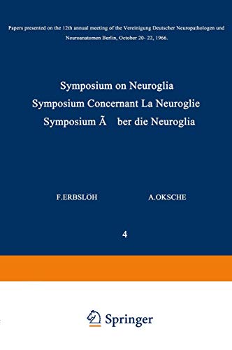 Symposium on Neuroglia / Symposium Concernant La Neuroglie / Symposium über die Neuroglia: Papers Presented on the 12th Annual Meeting of the ... Neuropathologica Supplementa, 4, Band 4)