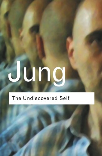 Jung, Carl Gustav The Undiscovered Self, Answers To Questions Raised By The Present World Crisis (Routledge Classics)