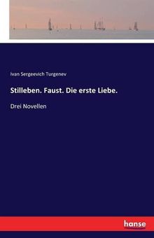 Stilleben. Faust. Die erste Liebe: Drei Novellen