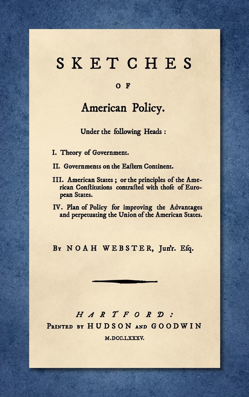 Sketches of American Policy. [1785]: Under the Following Heads: I. Theory of Government. II. Governments on the Eastern Continent. III. American ... with Those of European States. IV. Plan of