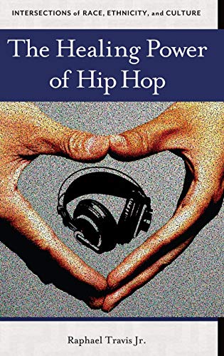 The Healing Power of Hip Hop (Intersections of Race, Ethnicity, and Culture)