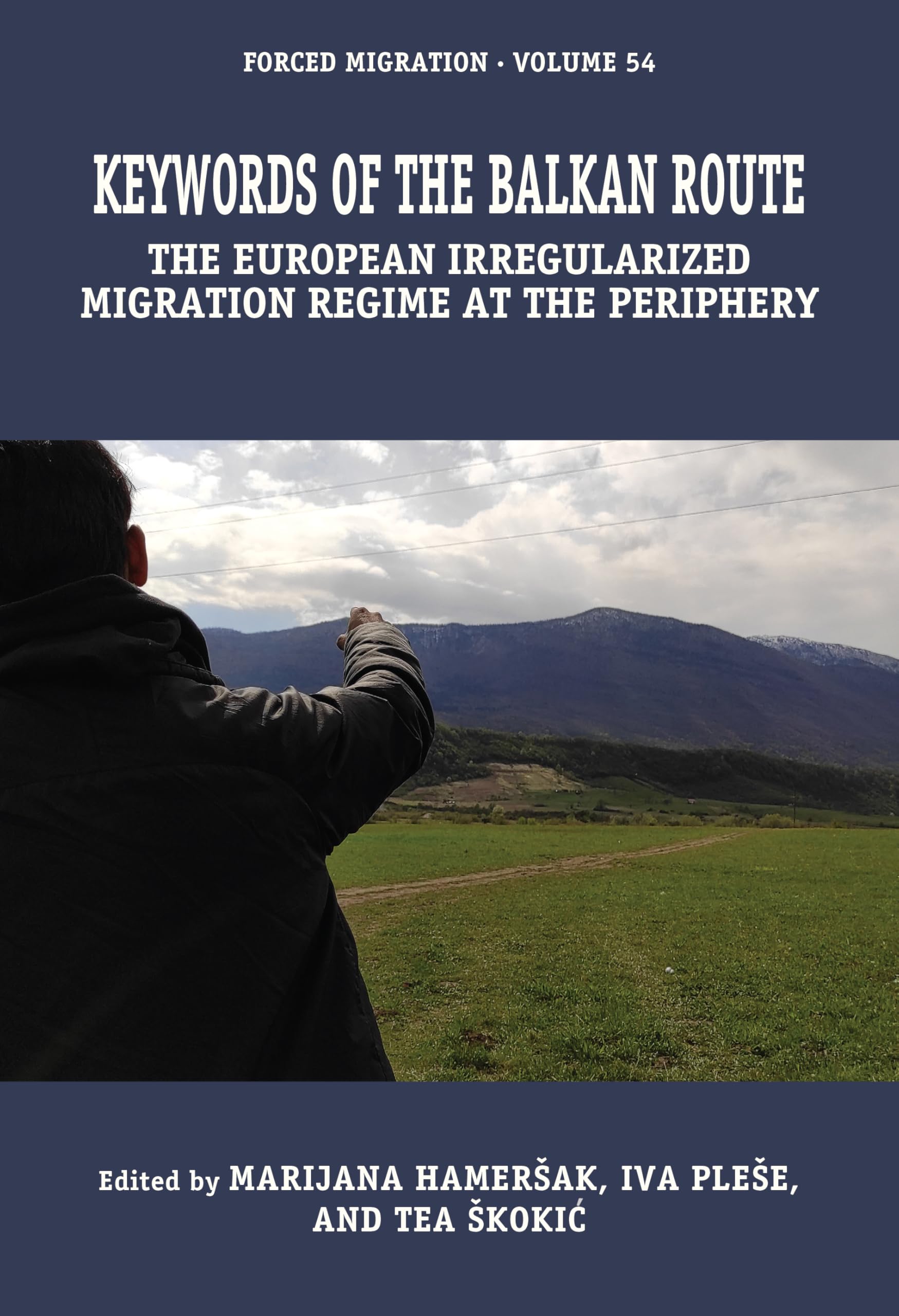 Keywords of the Balkan Route: The European Irregularized Migration Regime at the Periphery (Forced Migration, 54, Band 54)