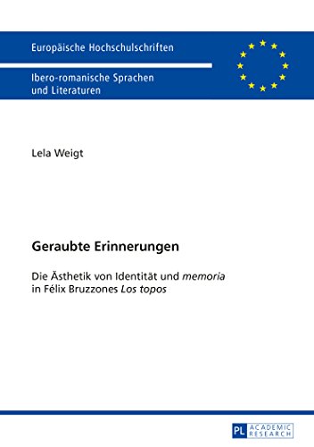 Geraubte Erinnerungen: Die Ästhetik von Identität und «memoria» in Félix Bruzzones «Los topos» (Europäische Hochschulschriften / European University Studies / Publications Universitaires Européennes)