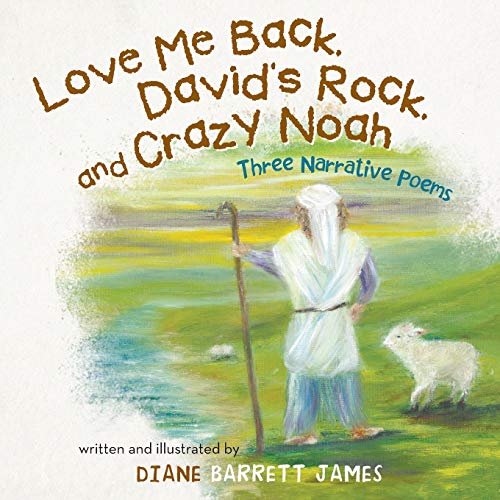 Love Me Back, David’s Rock, and Crazy Noah: A Collection of Three Narrative Poems